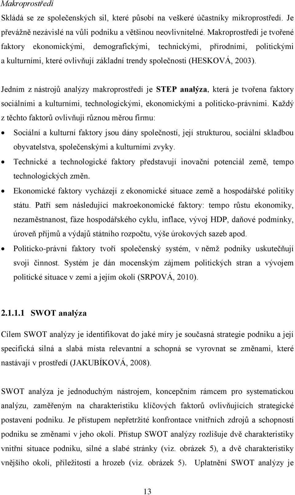 Jedním z nástrojů analýzy makroprostředí je STEP analýza, která je tvořena faktory sociálními a kulturními, technologickými, ekonomickými a politicko-právními.