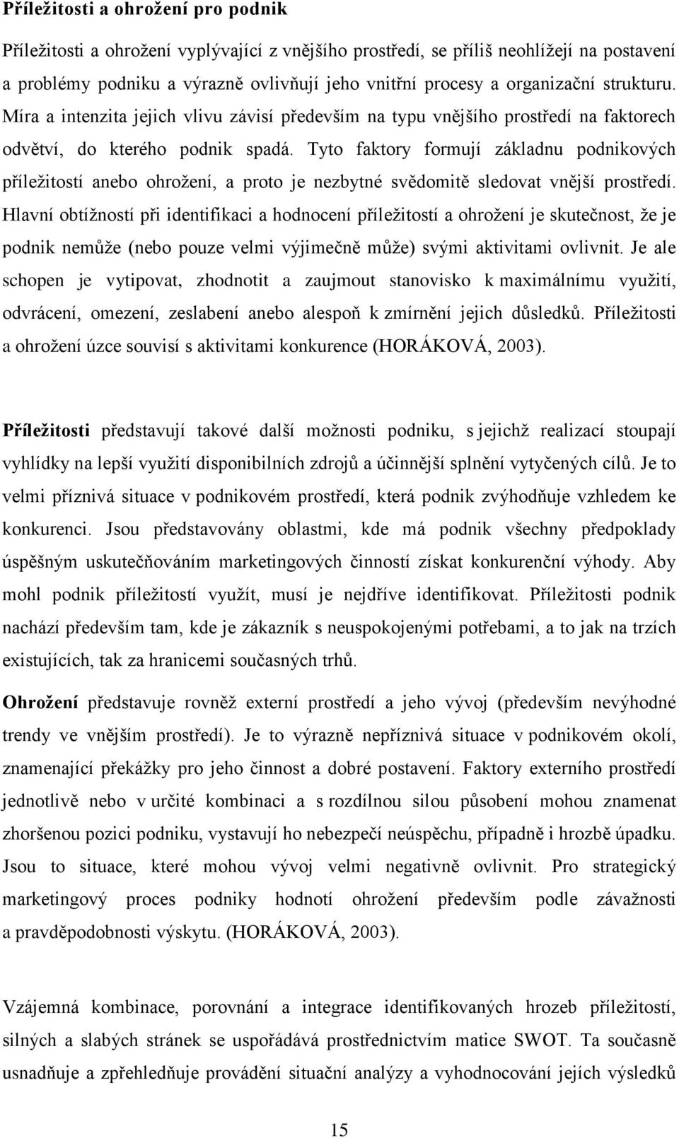 Tyto faktory formují základnu podnikových příležitostí anebo ohrožení, a proto je nezbytné svědomitě sledovat vnější prostředí.