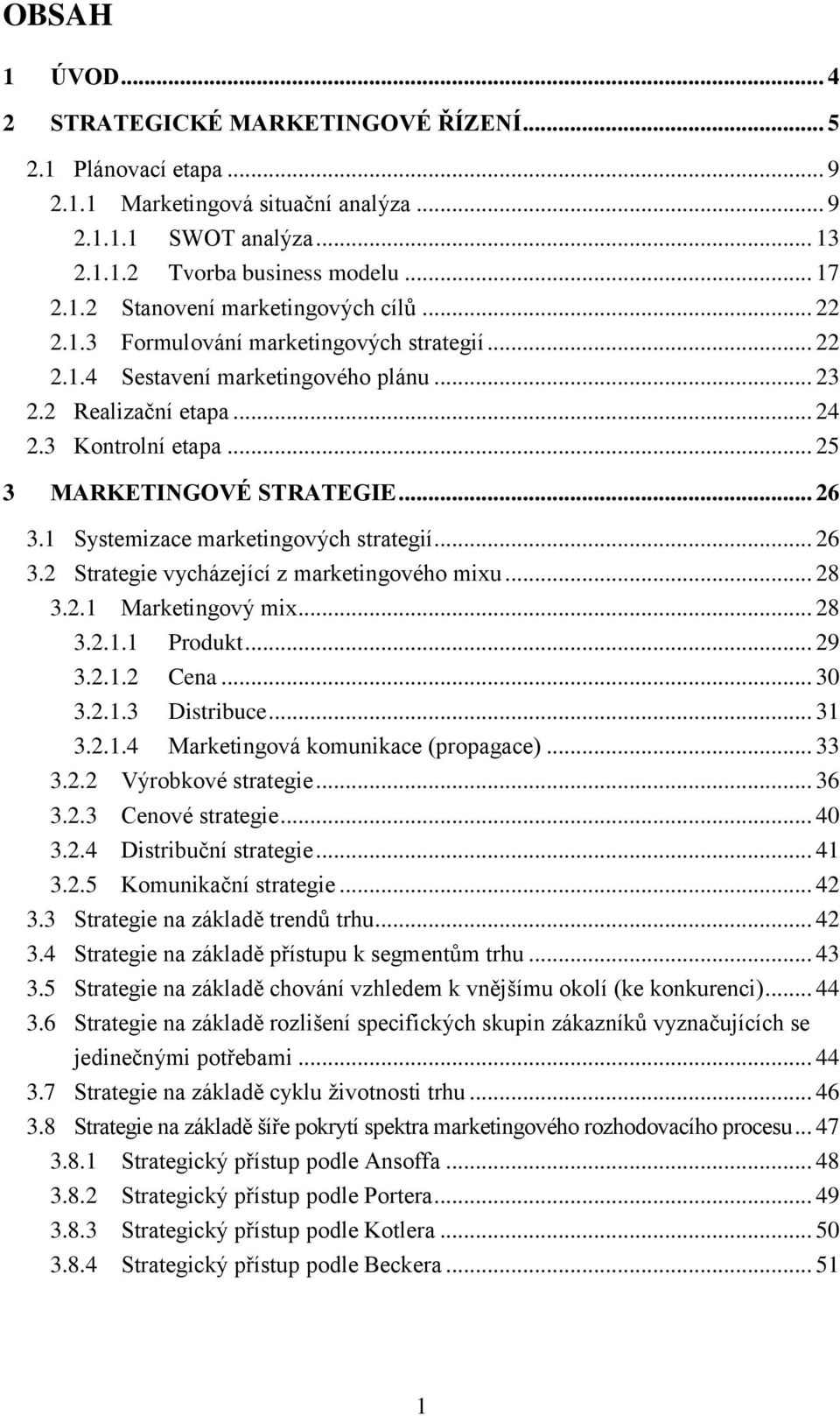 .. 25 3 MARKETINGOVÉ STRATEGIE... 26 3.1 Systemizace marketingových strategií... 26 3.2 Strategie vycházející z marketingového mixu... 28 3.2.1 Marketingový mix... 28 3.2.1.1 Produkt... 29 3.2.1.2 Cena.