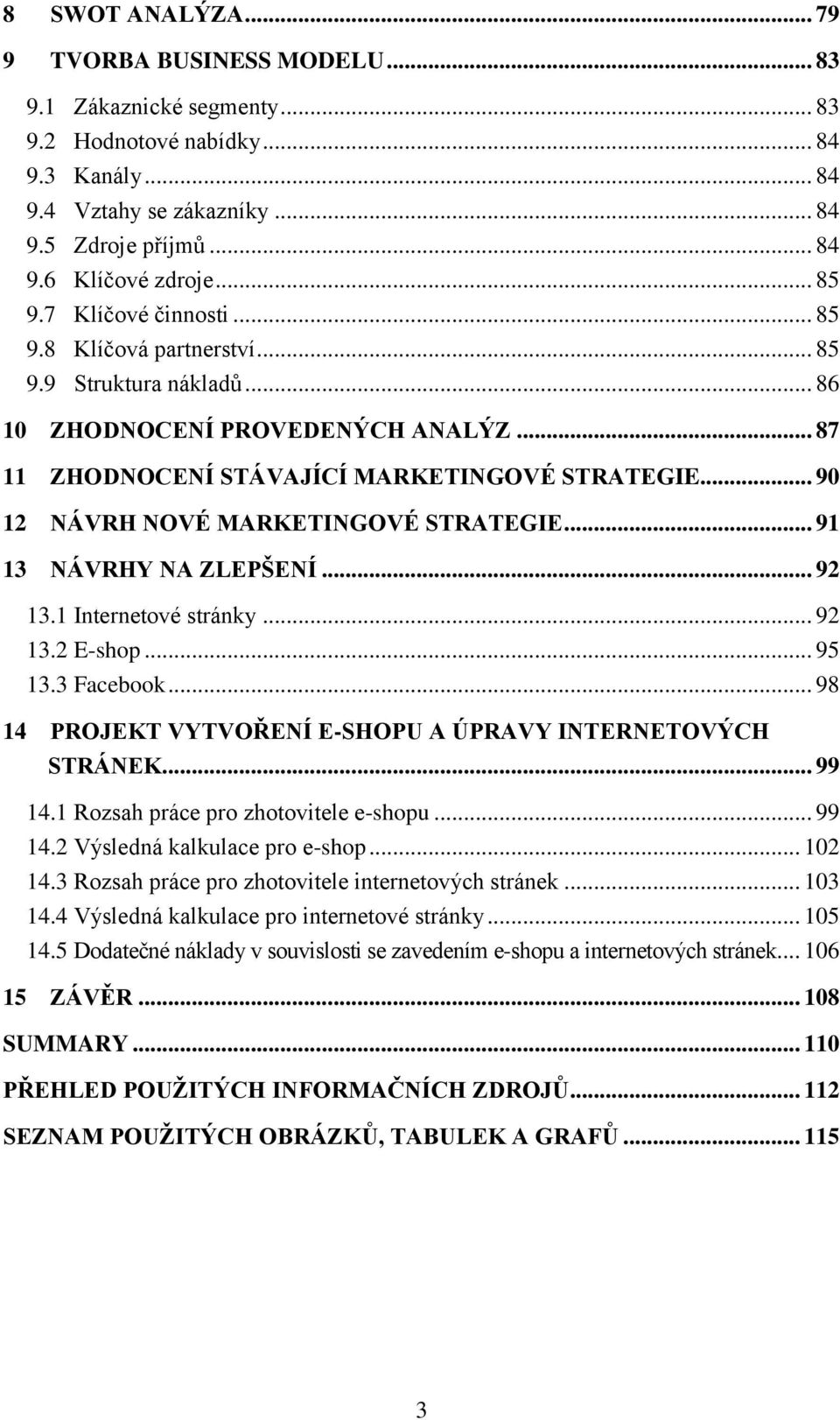 .. 90 12 NÁVRH NOVÉ MARKETINGOVÉ STRATEGIE... 91 13 NÁVRHY NA ZLEPŠENÍ... 92 13.1 Internetové stránky... 92 13.2 E-shop... 95 13.3 Facebook.