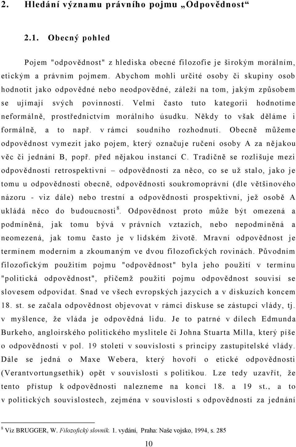 Velmi často tuto kategorii hodnotíme neformálně, prostřednictvím morálního úsudku. Někdy to však děláme i formálně, a to např. v rámci soudního rozhodnutí.