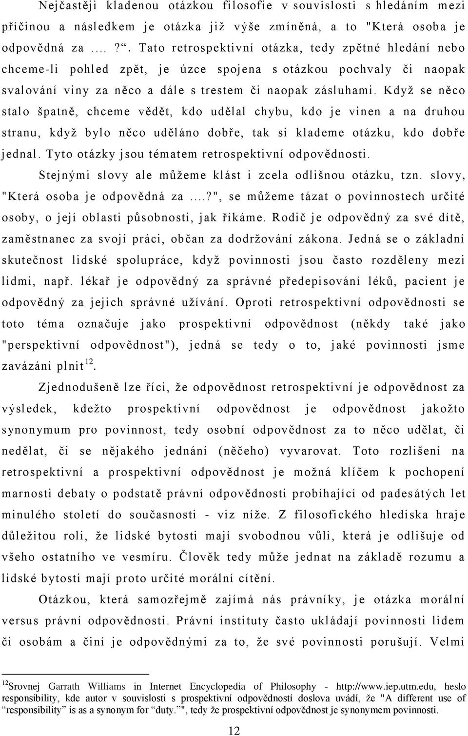 Kdyţ se něco stalo špatně, chceme vědět, kdo udělal chybu, kdo je vinen a na druhou stranu, kdyţ bylo něco uděláno dobře, tak si klademe otázku, kdo dobře jednal.