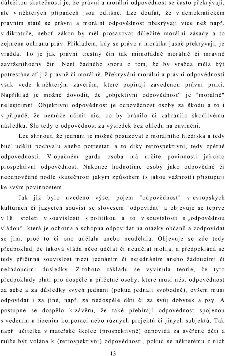 Příkladem, kdy se právo a morálka jasně překrývají, je vraţda. To je jak právní trestný čin tak mimořádně morálně či mravně zavrţeníhodný čin.