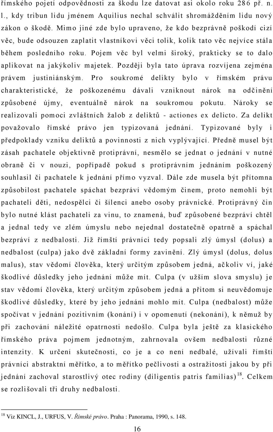 Pojem věc byl velmi široký, prakticky se to dalo aplikovat na jakýkoliv majetek. Později byla tato úprava rozvíjena zejména právem justiniánským.