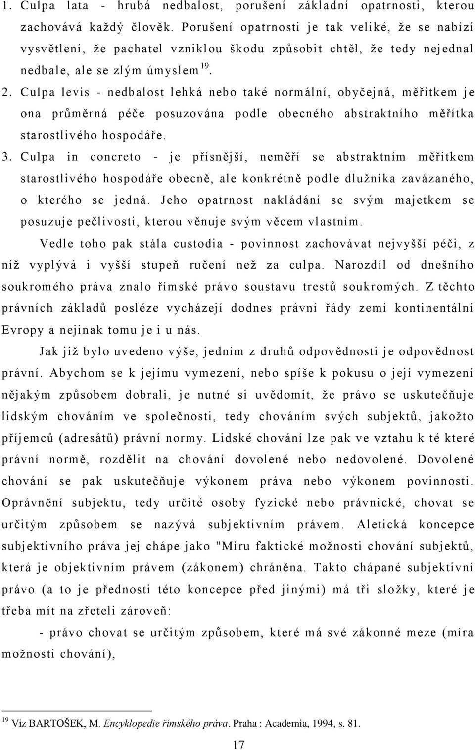 Culpa levis - nedbalost lehká nebo také normální, obyčejná, měřítkem je ona průměrná péče posuzována podle obecného abstraktního měřítka starostlivého hospodáře. 3.