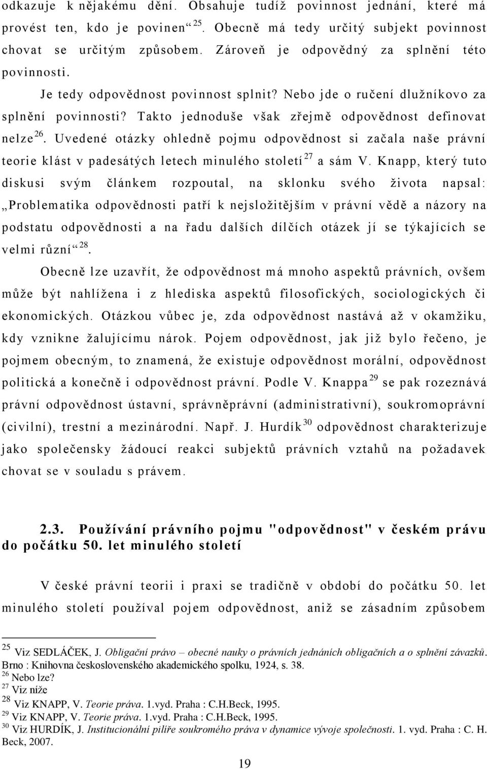 Uvedené otázky ohledně pojmu odpovědnost si začala naše právní teorie klást v padesátých letech minulého století 27 a sám V.