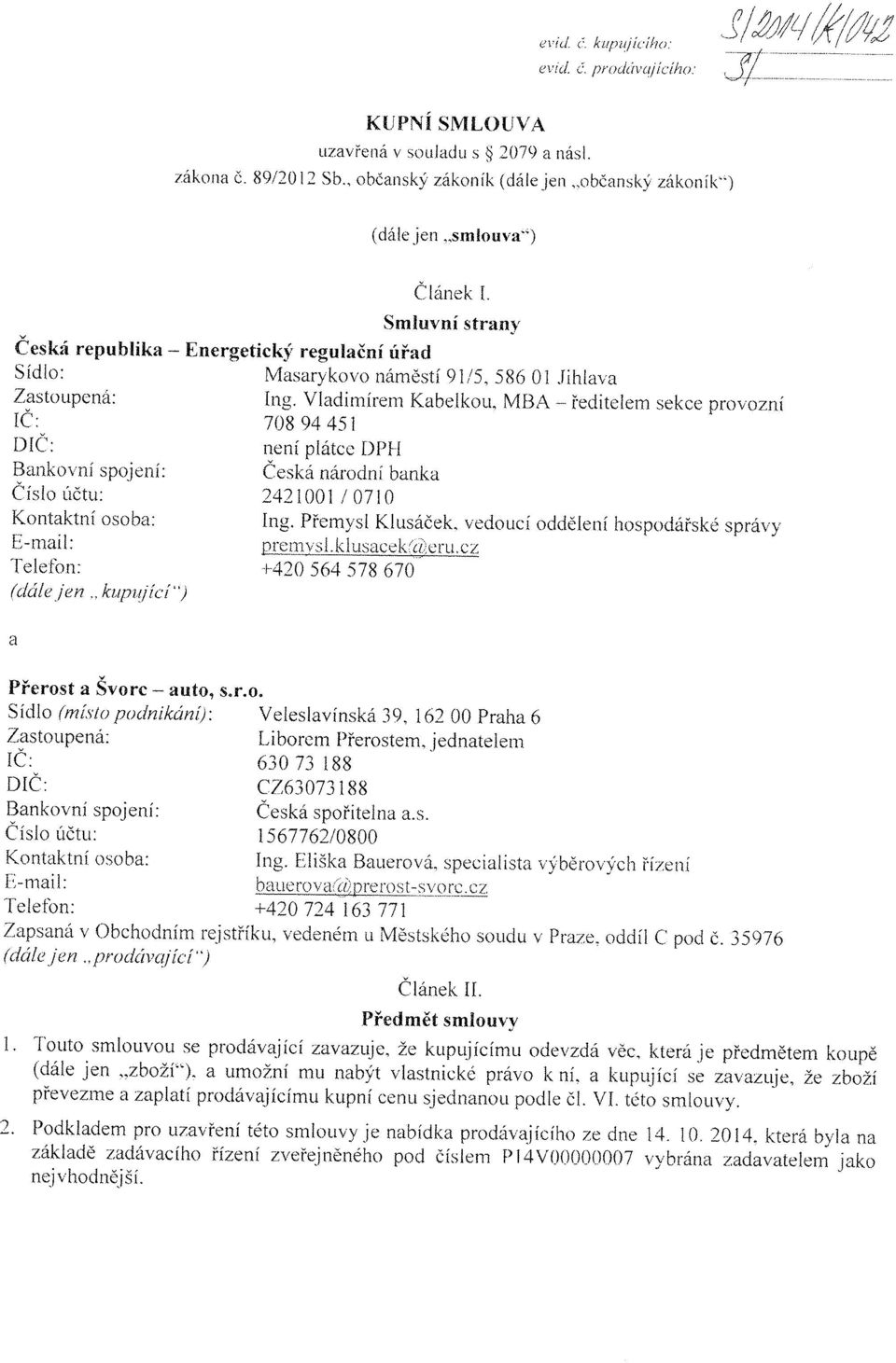 Vladimírem Kabelkou, MBA ředitelem sekce provozní IČ': 70894451 DrČ~: není plátce DPH Bankovní spojení: Česká národní banka Číslo účtu: 2421001 /071 O Kontaktní osoba: E-mail: Telefon: (dále jen.