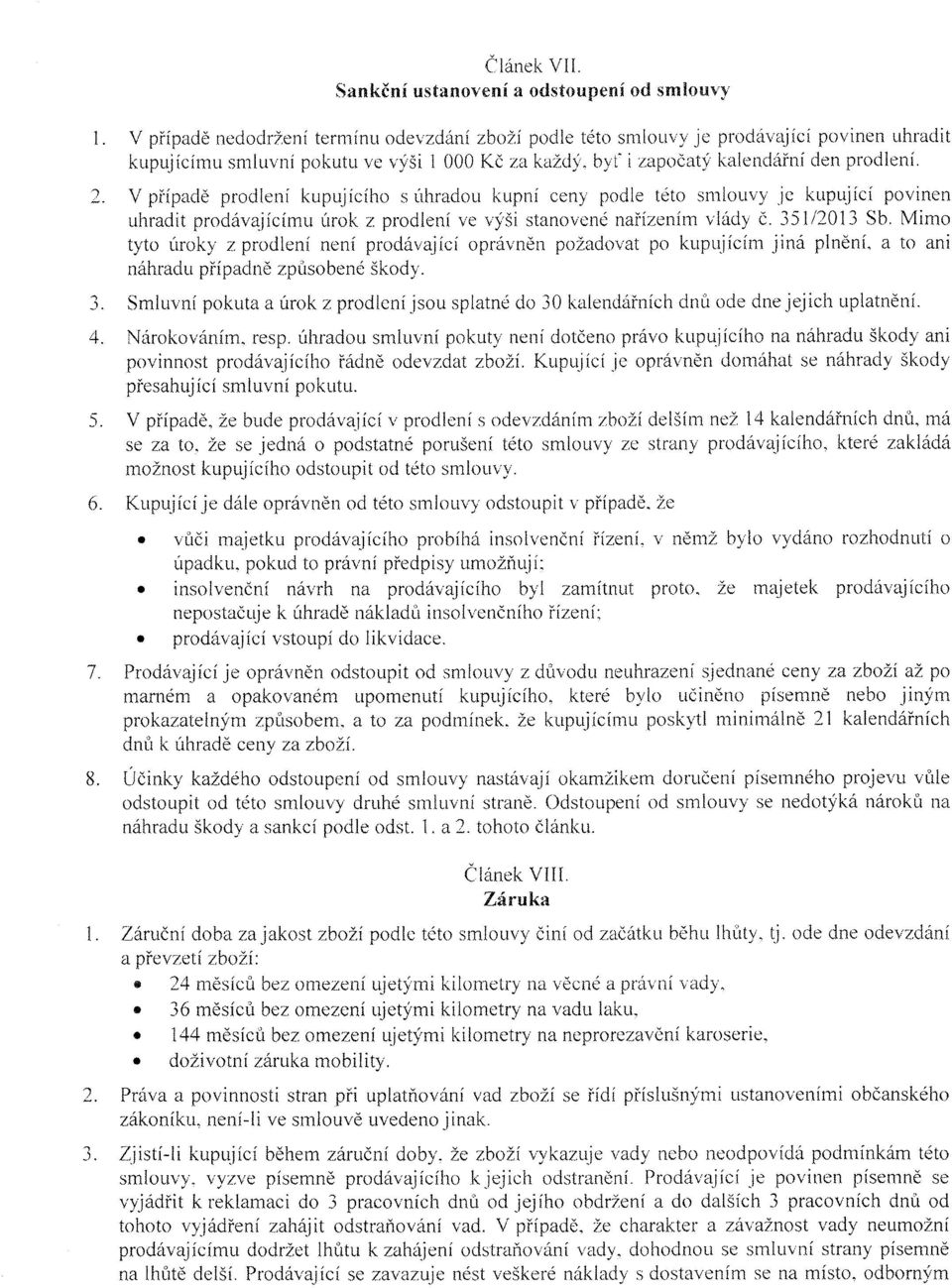 započatý kalendářní den prodlení. V případě prodlení kupujícího s úhradou kupní ceny podle této smlouvy je kupující povinen uhradit prodávajícímu úrok z prodlení ve výši stanovené nařízením vlády Č.