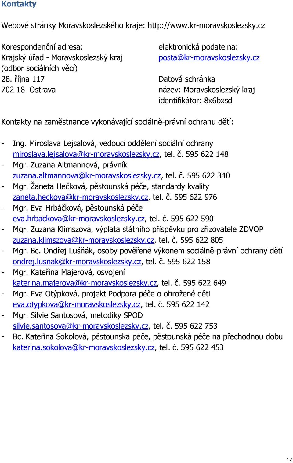 cz Datová schránka název: Moravskoslezský kraj identifikátor: 8x6bxsd Kontakty na zaměstnance vykonávající sociálně-právní ochranu dětí: - Ing.