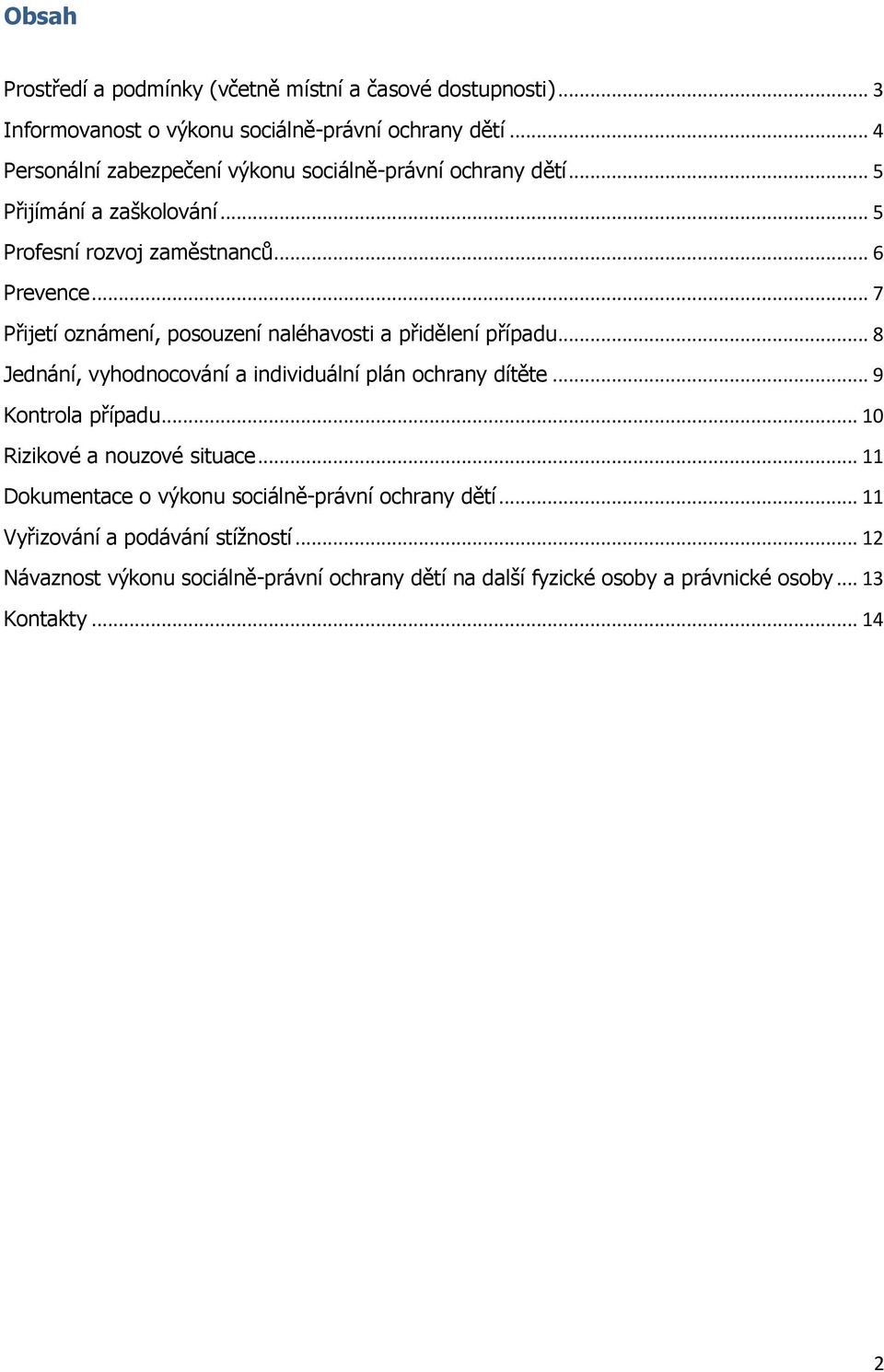 .. 7 Přijetí oznámení, posouzení naléhavosti a přidělení případu... 8 Jednání, vyhodnocování a individuální plán ochrany dítěte... 9 Kontrola případu.