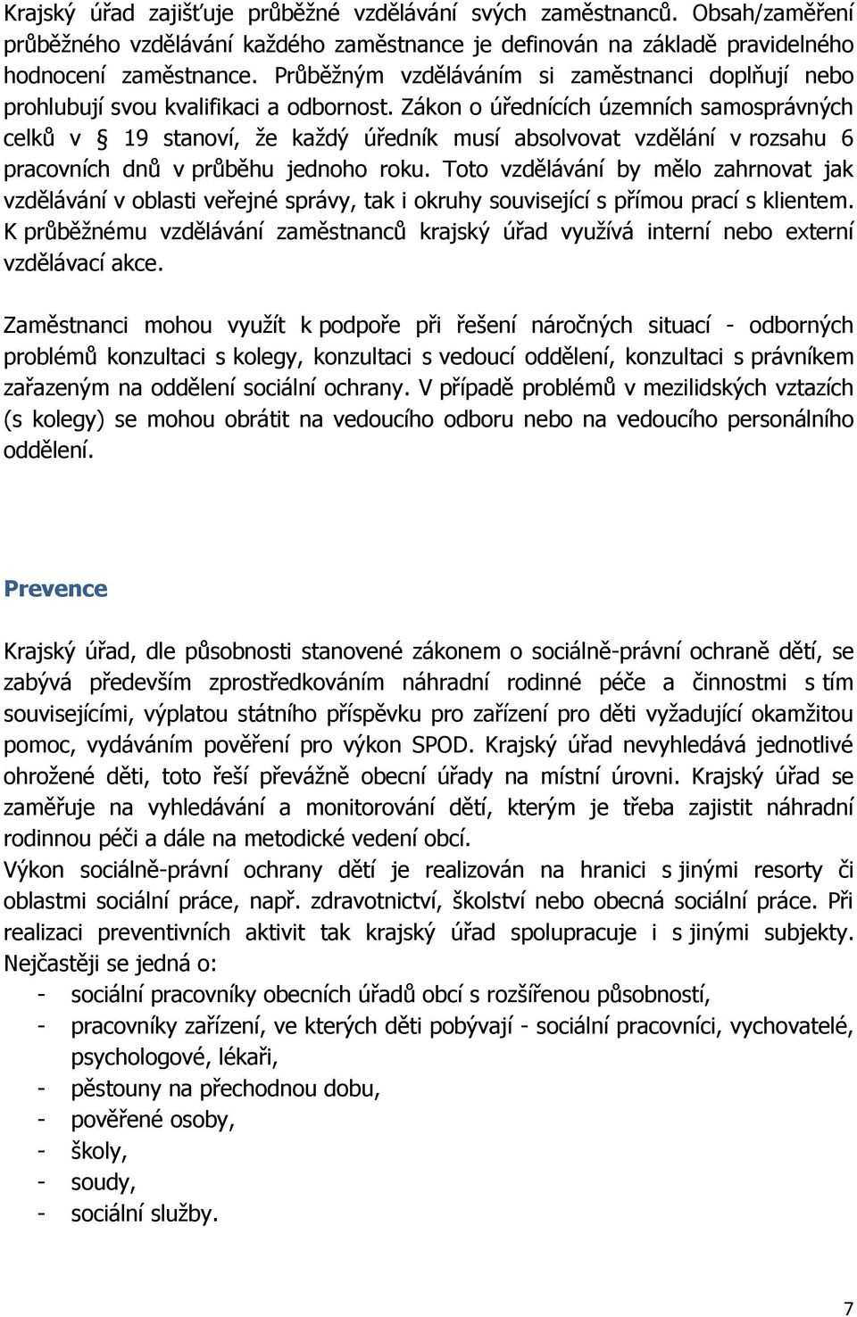 Zákon o úřednících územních samosprávných celků v 19 stanoví, že každý úředník musí absolvovat vzdělání v rozsahu 6 pracovních dnů v průběhu jednoho roku.