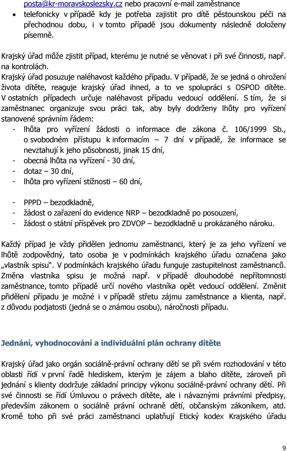 Krajský úřad může zjistit případ, kterému je nutné se věnovat i při své činnosti, např. na kontrolách. Krajský úřad posuzuje naléhavost každého případu.