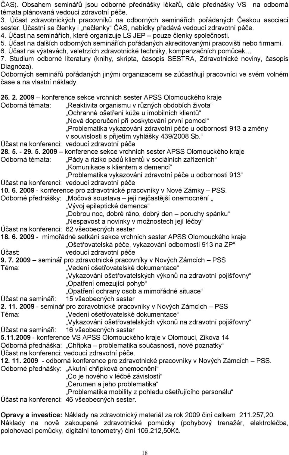 Účast na seminářích, které organizuje LS JEP pouze členky společnosti. 5. Účast na dalších odborných seminářích pořádaných akreditovanými pracovišti nebo firmami. 6.