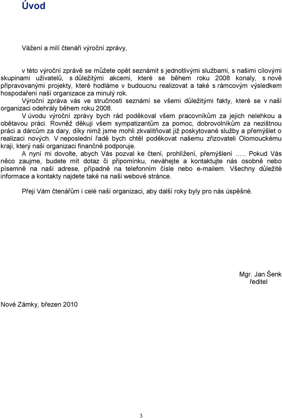 Výroční zpráva vás ve stručnosti seznámí se všemi důleţitými fakty, které se v naší organizaci odehrály během roku 2008.