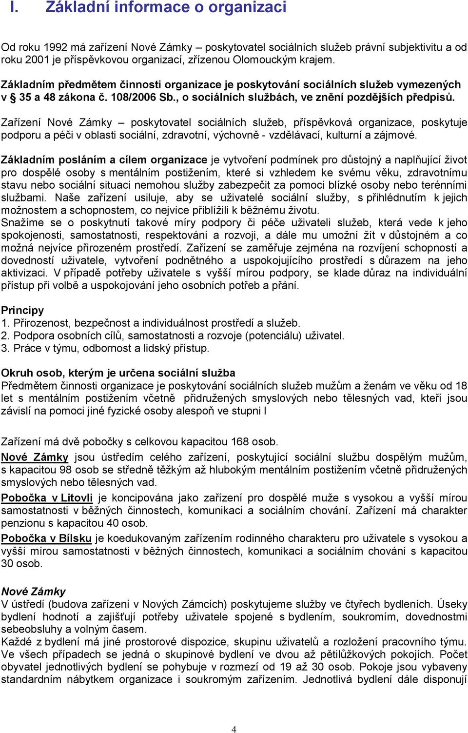 Zařízení Nové Zámky poskytovatel sociálních sluţeb, příspěvková organizace, poskytuje podporu a péči v oblasti sociální, zdravotní, výchovně - vzdělávací, kulturní a zájmové.