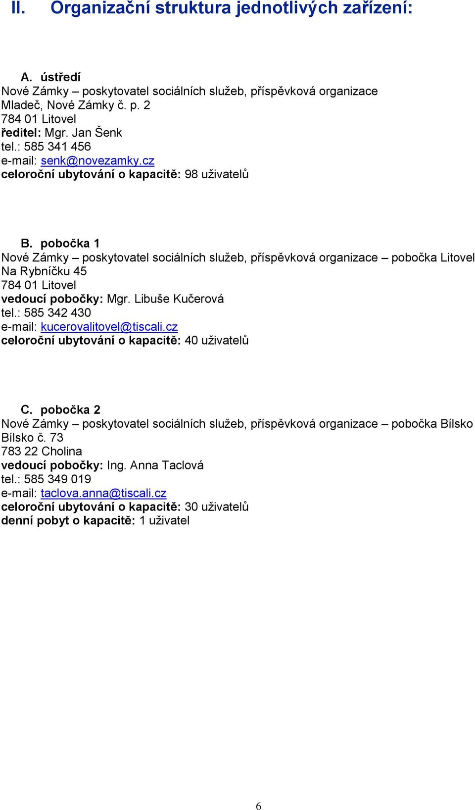 pobočka 1 Nové Zámky poskytovatel sociálních sluţeb, příspěvková organizace pobočka Litovel Na Rybníčku 45 784 01 Litovel vedoucí pobočky: Mgr. Libuše Kučerová tel.