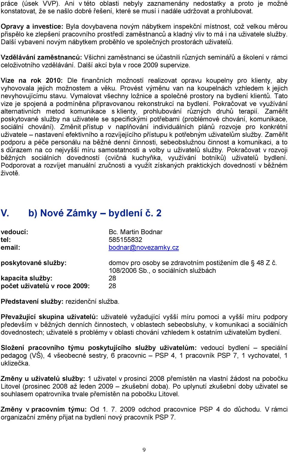 Další vybavení novým nábytkem proběhlo ve společných prostorách uţivatelů. Vzdělávání zaměstnanců: Všichni zaměstnanci se účastnili různých seminářů a školení v rámci celoţivotního vzdělávání.