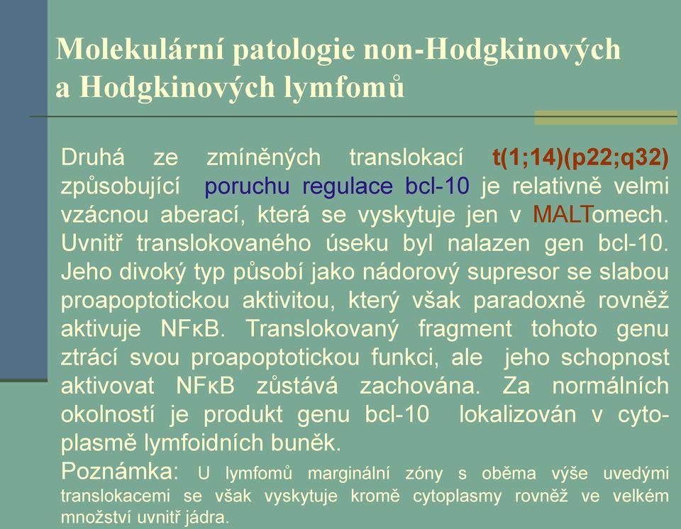 Jeho divoký typ působí jako nádorový supresor se slabou proapoptotickou aktivitou, který však paradoxně rovněž aktivuje NFκB.