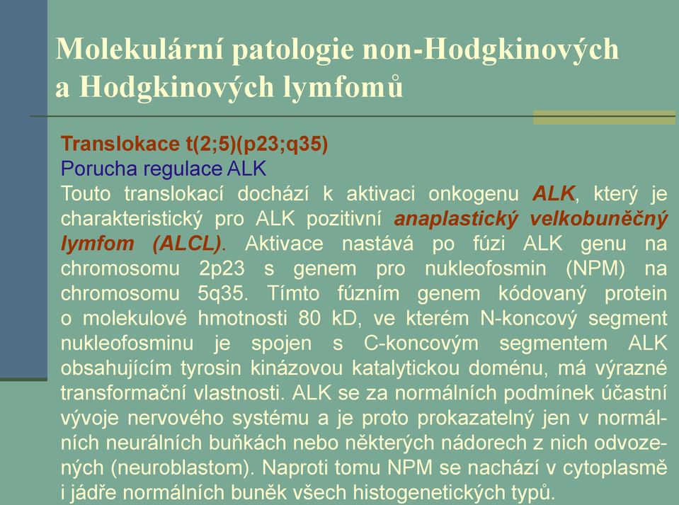 Tímto fúzním genem kódovaný protein o molekulové hmotnosti 80 kd, ve kterém N-koncový segment nukleofosminu je spojen s C-koncovým segmentem ALK obsahujícím tyrosin kinázovou katalytickou doménu, má