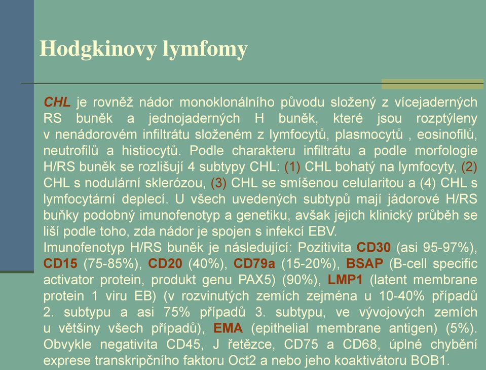 Podle charakteru infiltrátu a podle morfologie H/RS buněk se rozlišují 4 subtypy CHL: (1) CHL bohatý na lymfocyty, (2) CHL s nodulární sklerózou, (3) CHL se smíšenou celularitou a (4) CHL s