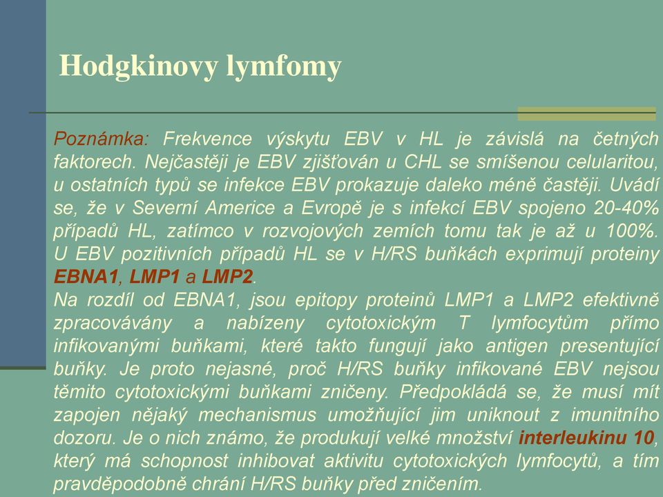 Uvádí se, že v Severní Americe a Evropě je s infekcí EBV spojeno 20-40% případů HL, zatímco v rozvojových zemích tomu tak je až u 100%.