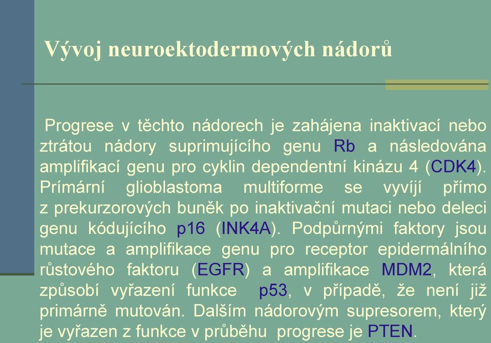 Prímární glioblastoma multiforme se vyvíjí přímo z prekurzorových buněk po inaktivační mutaci nebo deleci genu kódujícího p16 (INK4A).