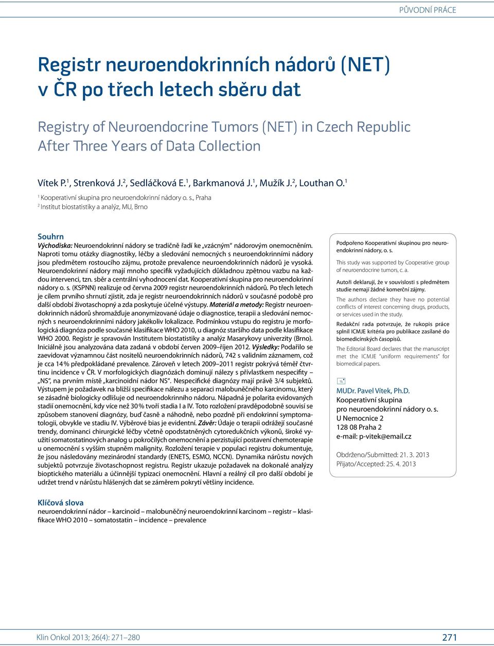 upina pro neuroendokrinní nádory o. s., Praha 2 Institut bio statistiky a analýz, MU, Brno Souhrn Východiska: Neuroendokrinní nádory se tradičně řadí ke vzácným nádorovým onemocněním.