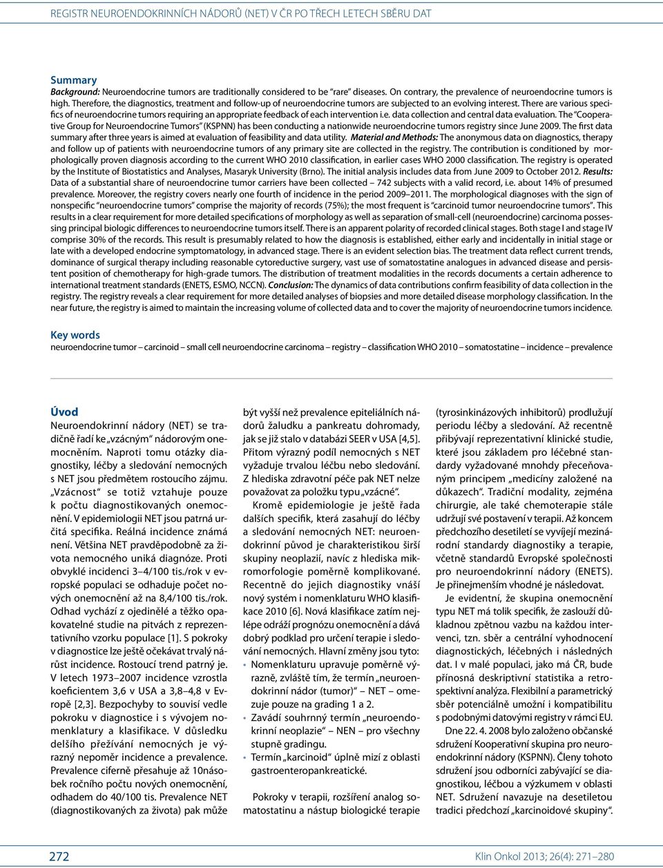 There are various specifics of neuroendocrine tumors requiring an appropriate feedback of each intervention i.e. data collection and central data evaluation.