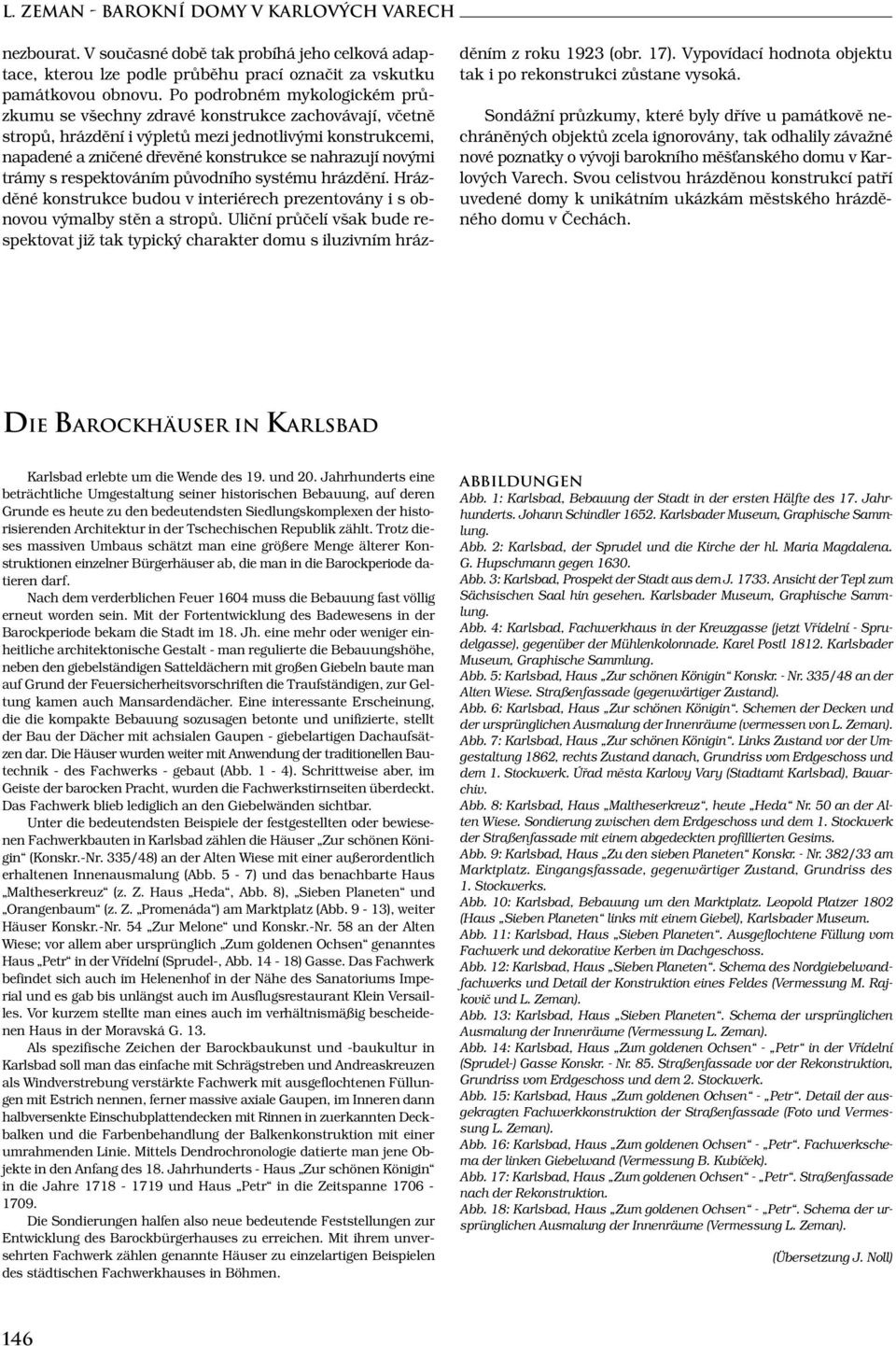 novými trámy s respektováním původního systému hrázdění. Hrázděné konstrukce budou v interiérech prezentovány i s obnovou výmalby stěn a stropů.