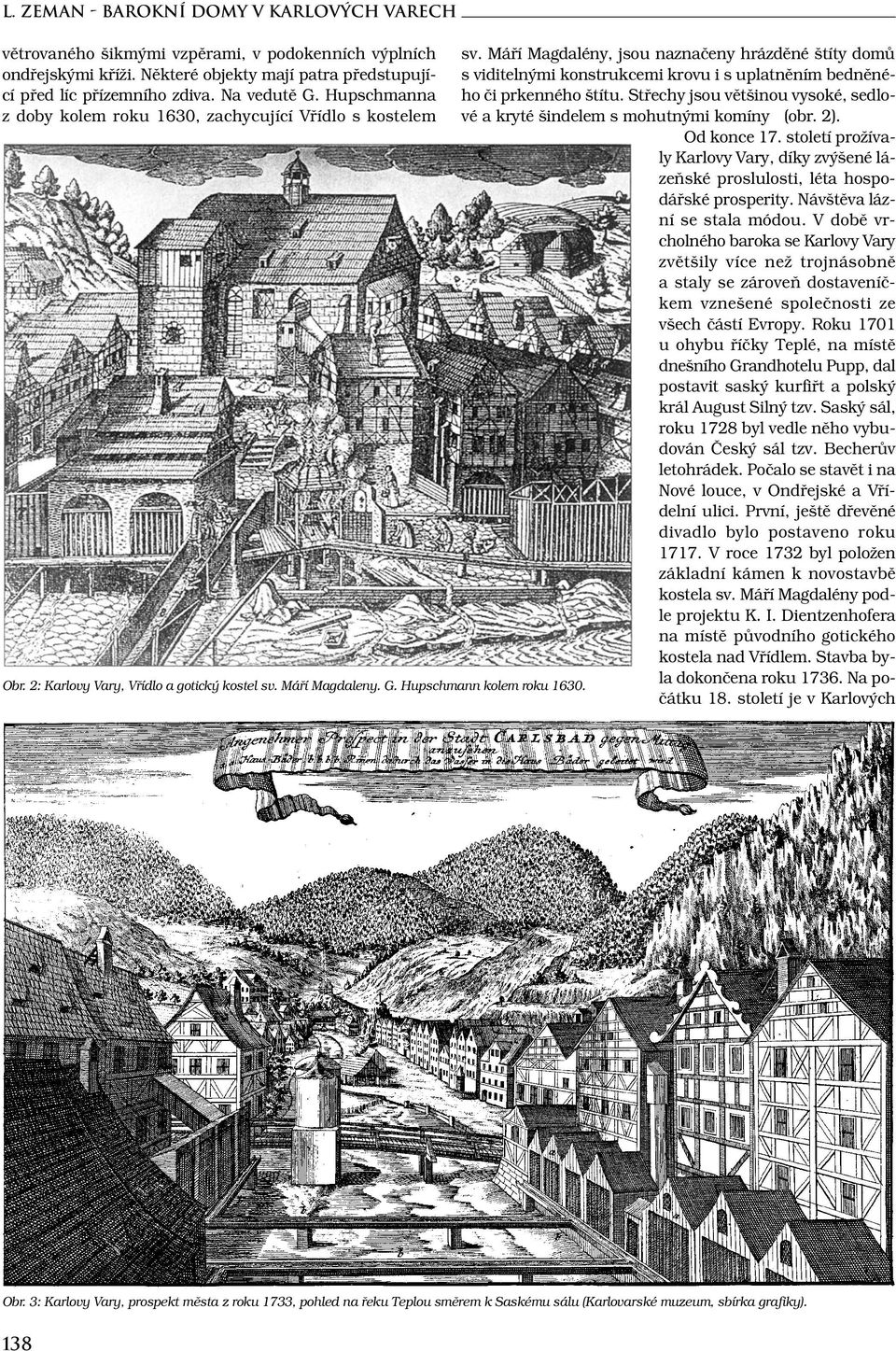 Máří Magdaleny. G. Hupschmann kolem roku 1630. sv. Máří Magdalény, jsou naznačeny hrázděné štíty domů s viditelnými konstrukcemi krovu i s uplatněním bedněného či prkenného štítu.