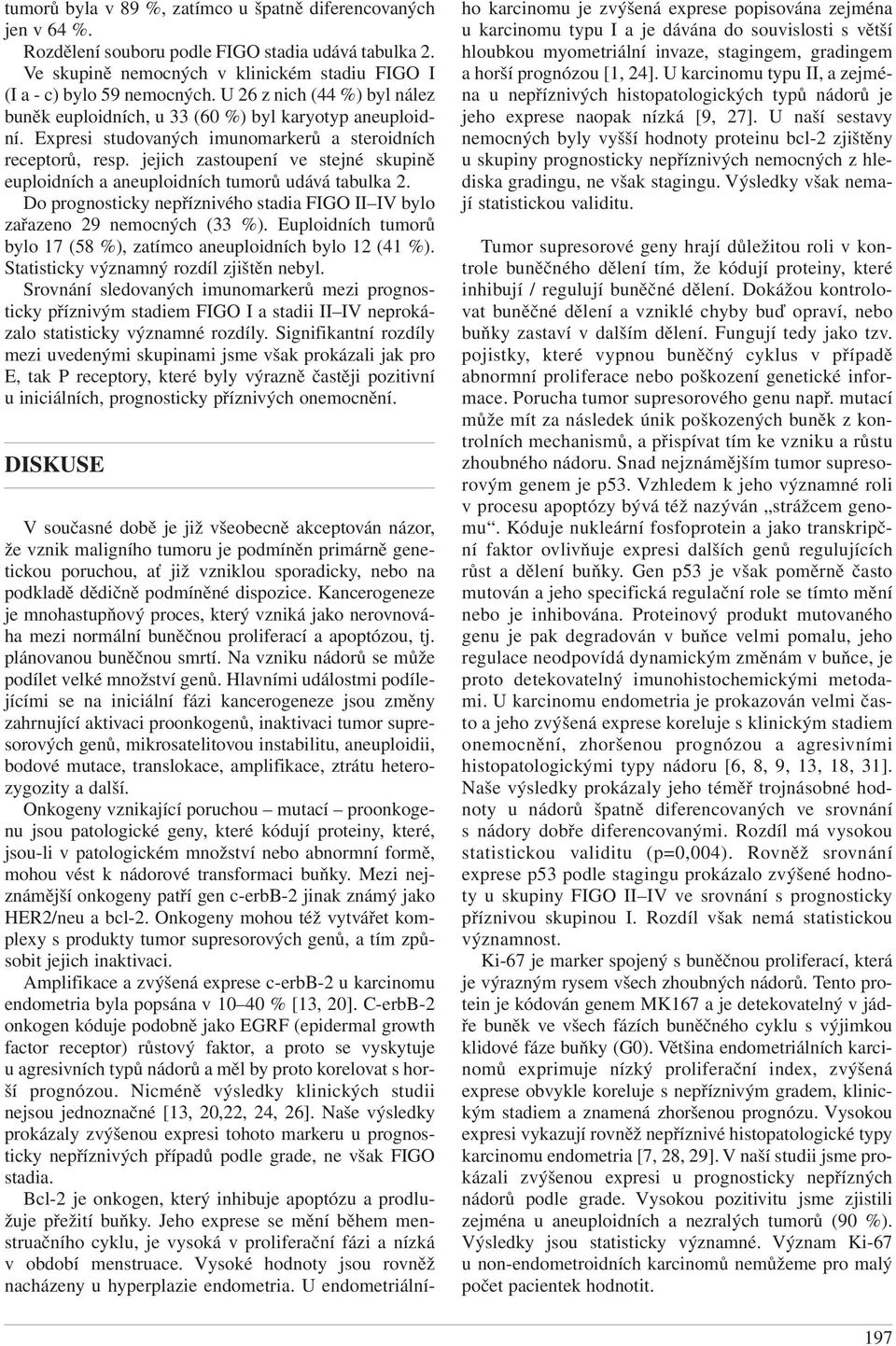 jejich zastoupení ve stejné skupině euploidních a aneuploidních tumorů udává tabulka 2. Do prognosticky nepříznivého stadia FIGO II IV bylo zařazeno 29 nemocných (33 %).