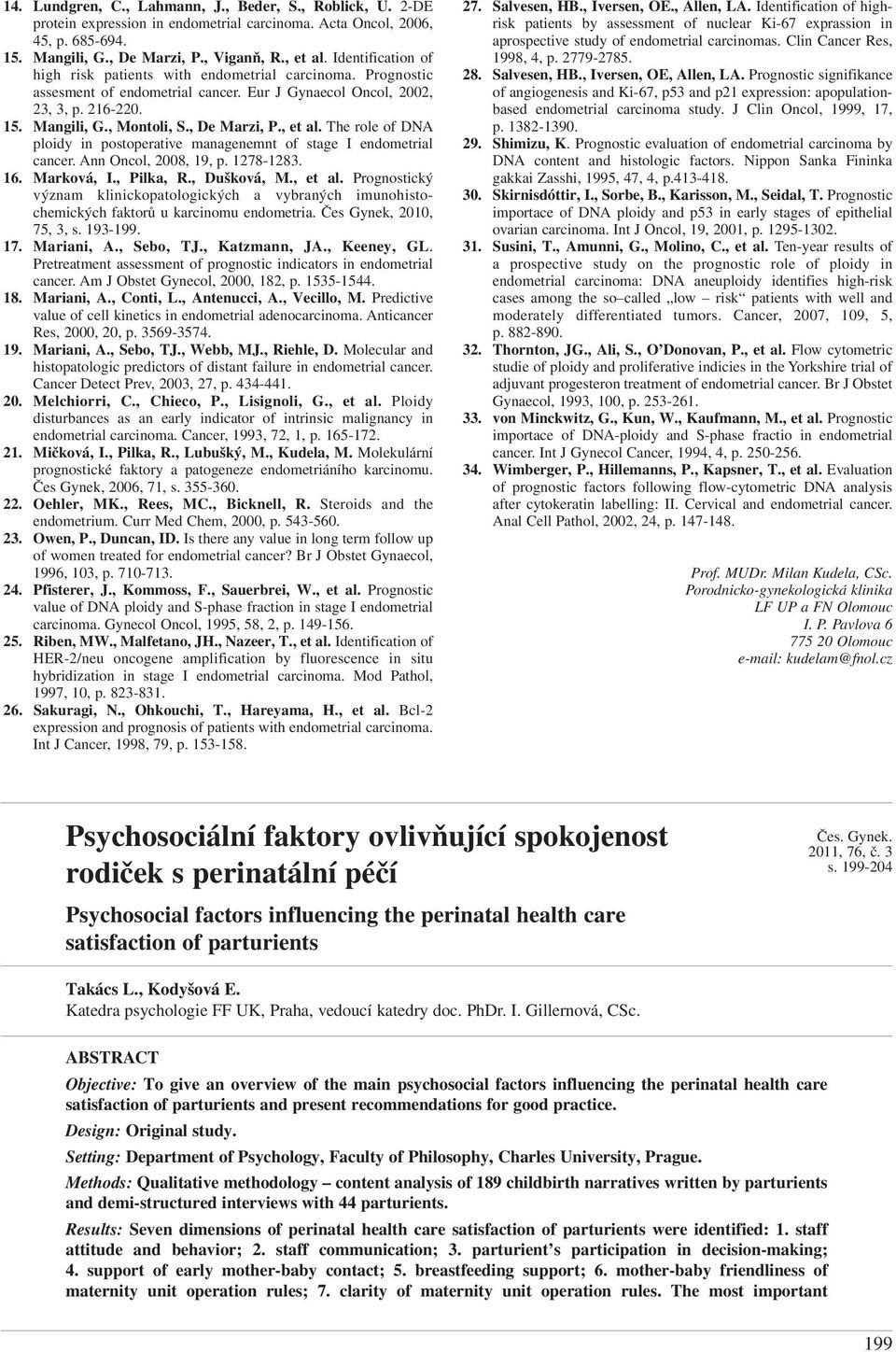 , et al. The role of DNA ploidy in postoperative managenemnt of stage I endometrial cancer. Ann Oncol, 2008, 19, p. 1278-1283. 16. Marková, I., Pilka, R., Dušková, M., et al. Prognostický význam klinickopatologických a vybraných imunohistochemických faktorů u karcinomu endometria.