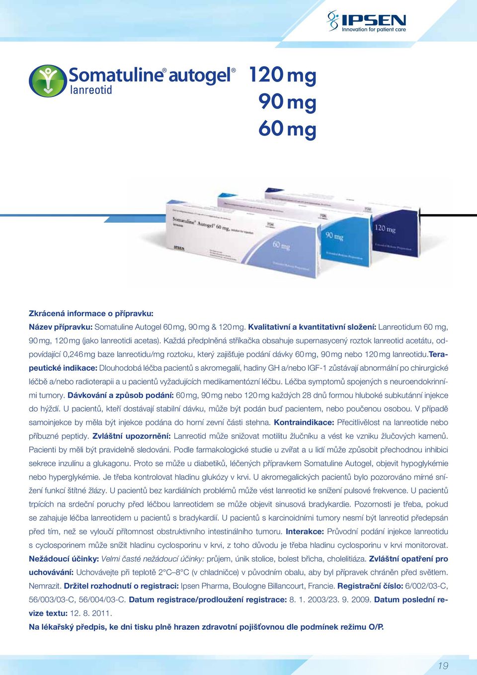 Každá předplněná stříkačka obsahuje supernasycený roztok lanreotid acetátu, odpovídající 0,246 mg baze lanreotidu/mg roztoku, který zajišťuje podání dávky 60 mg, 90 mg nebo 120 mg lanreotidu.