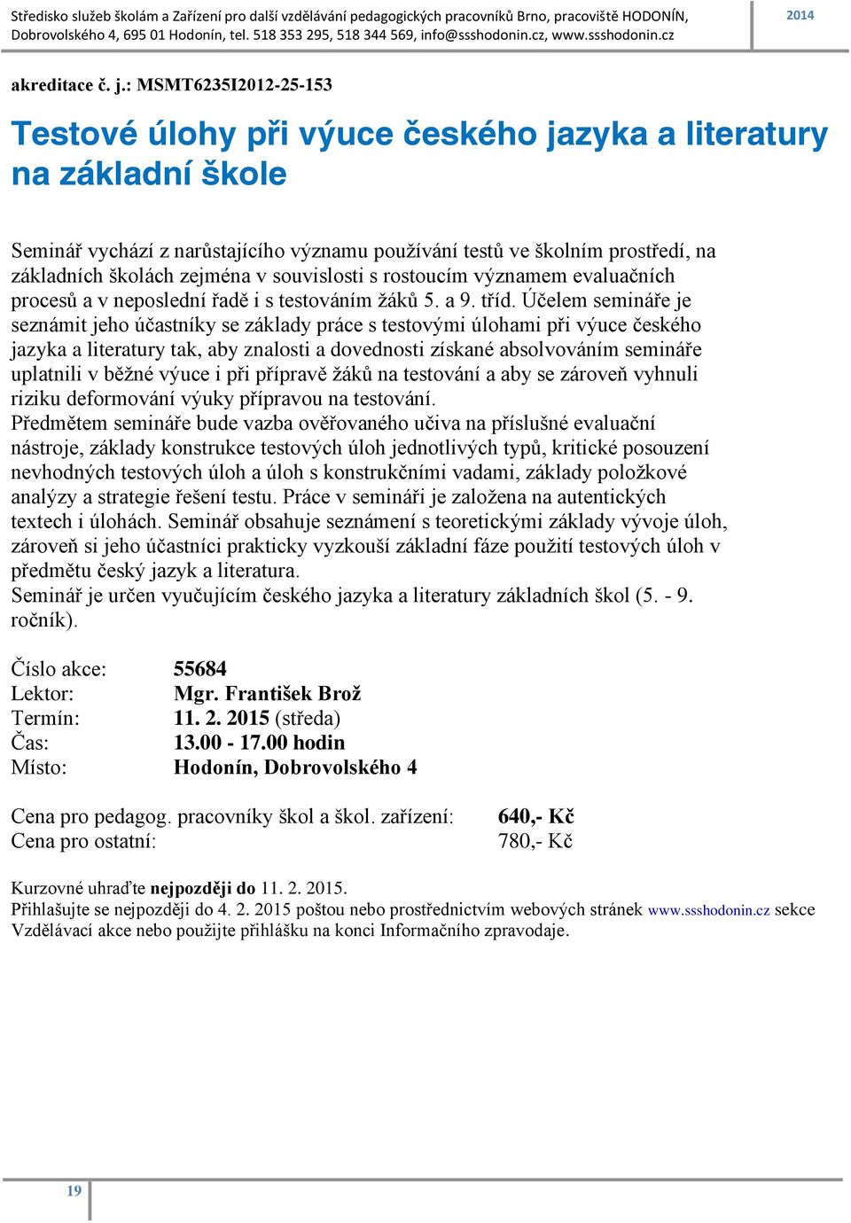 zejména v souvislosti s rostoucím významem evaluačních procesů a v neposlední řadě i s testováním žáků 5. a 9. tříd.