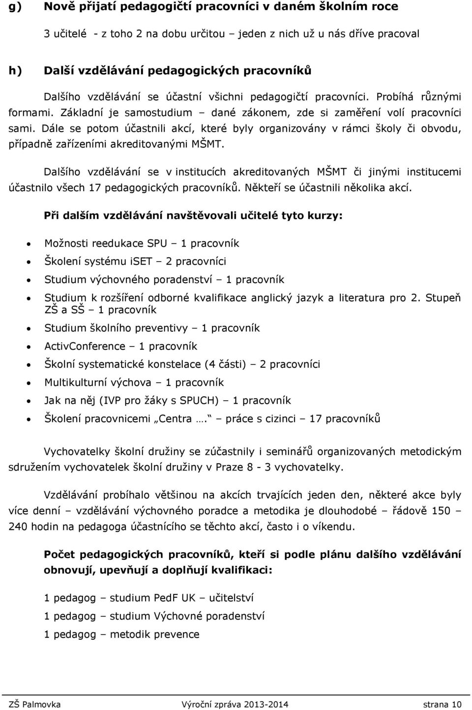 Dále se potom účastnili akcí, které byly organizovány v rámci školy či obvodu, případně zařízeními akreditovanými MŠMT.