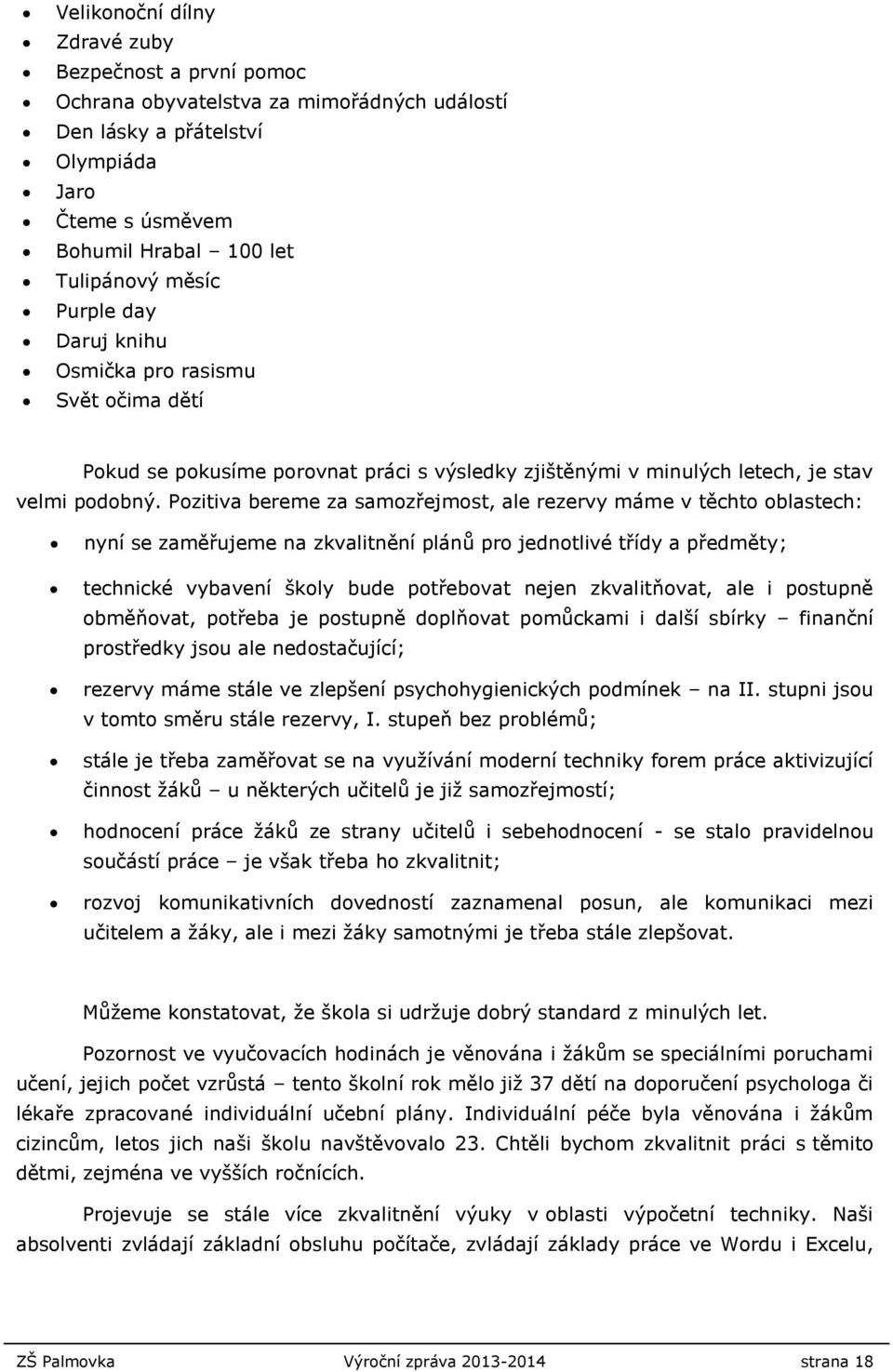 Pozitiva bereme za samozřejmost, ale rezervy máme v těchto oblastech: nyní se zaměřujeme na zkvalitnění plánů pro jednotlivé třídy a předměty; technické vybavení školy bude potřebovat nejen