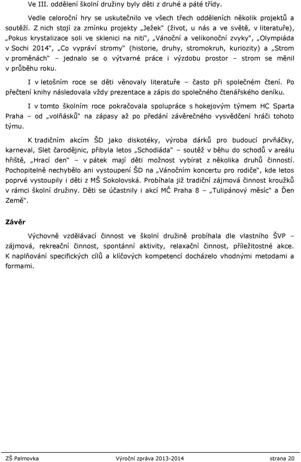 (historie, druhy, stromokruh, kuriozity) a Strom v proměnách jednalo se o výtvarné práce i výzdobu prostor strom se měnil v průběhu roku.