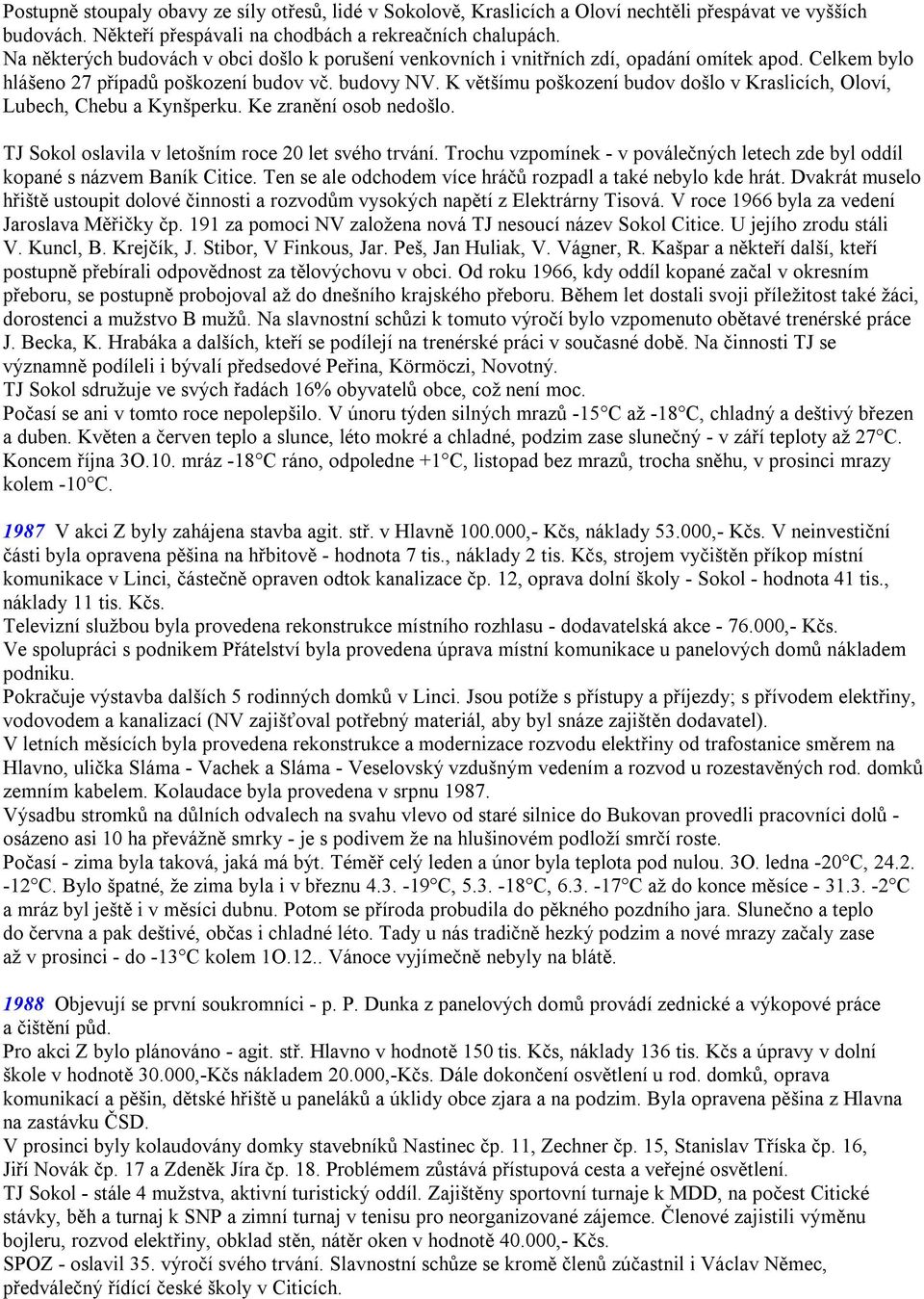 K většímu poškození budov došlo v Kraslicích, Oloví, Lubech, Chebu a Kynšperku. Ke zranění osob nedošlo. TJ Sokol oslavila v letošním roce 20 let svého trvání.