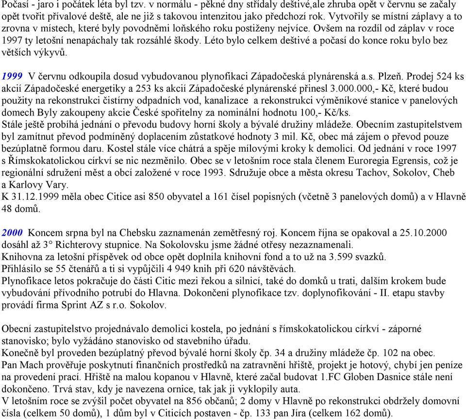 Léto bylo celkem deštivé a počasí do konce roku bylo bez větších výkyvů. 1999 V červnu odkoupila dosud vybudovanou plynofikaci Západočeská plynárenská a.s. Plzeň.