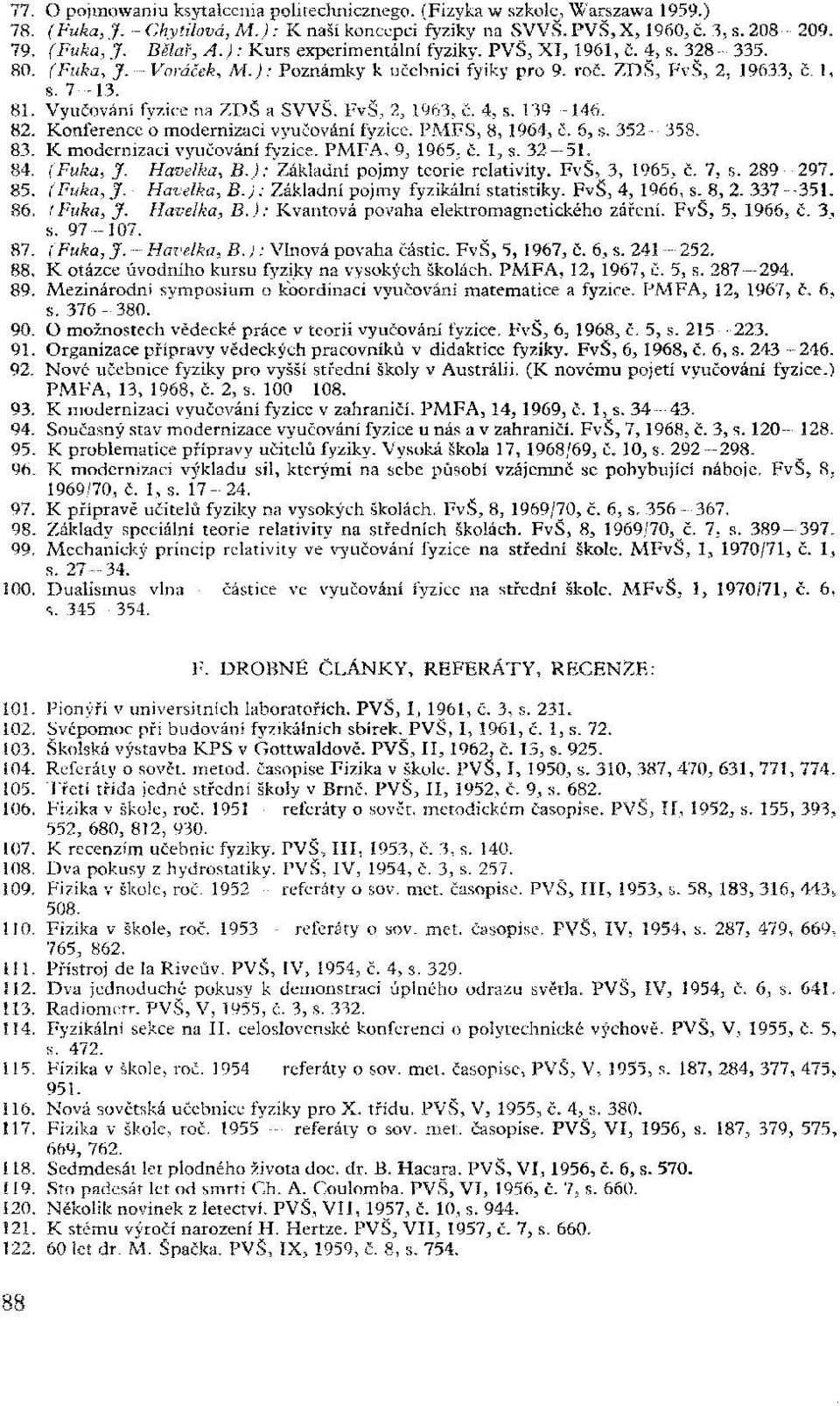 FvŠ, 2, 1963, č. 4, s. 139 146. 82. Konference o modernizaci vyučování fyzice. PMFS, 8, 1964, č. 6, s. 352-358. 83. K modernizaci vyučování fyzice. PMFA, 9, 1965, č. 1, s. 32 51. 84. (Fuka, J.