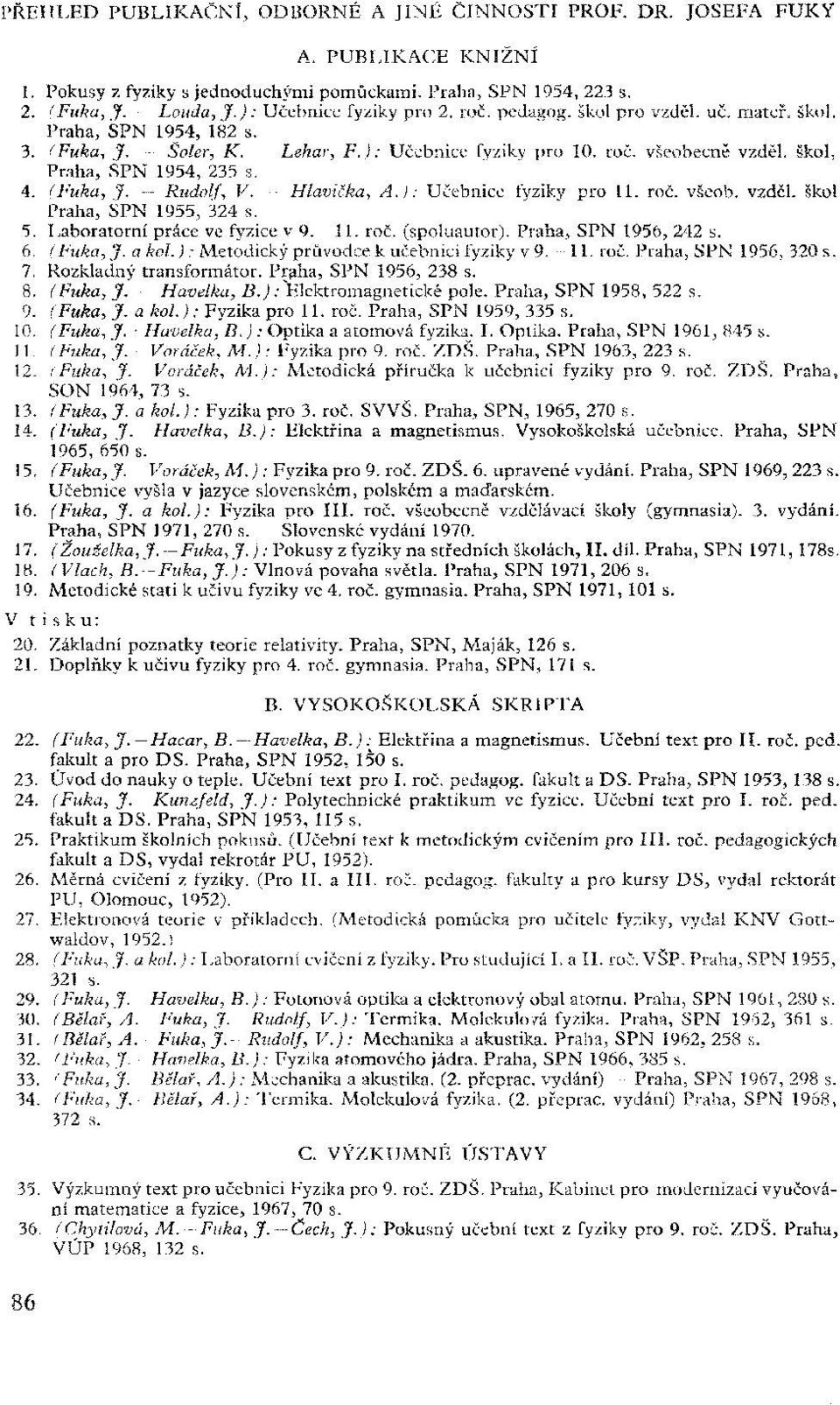 škol, Praha, ŠPN 1954, 235 s. 4. (Fuka, J. - Rudolf, V. Hlavička, A.): Učebnice fyziky pro 11. roč. všeob. vzděl. škol Praha, ŠPN 1955, 324 s. 5. Laboratorní práce ve fyzice v 9. -11. roč. (spoluautor).