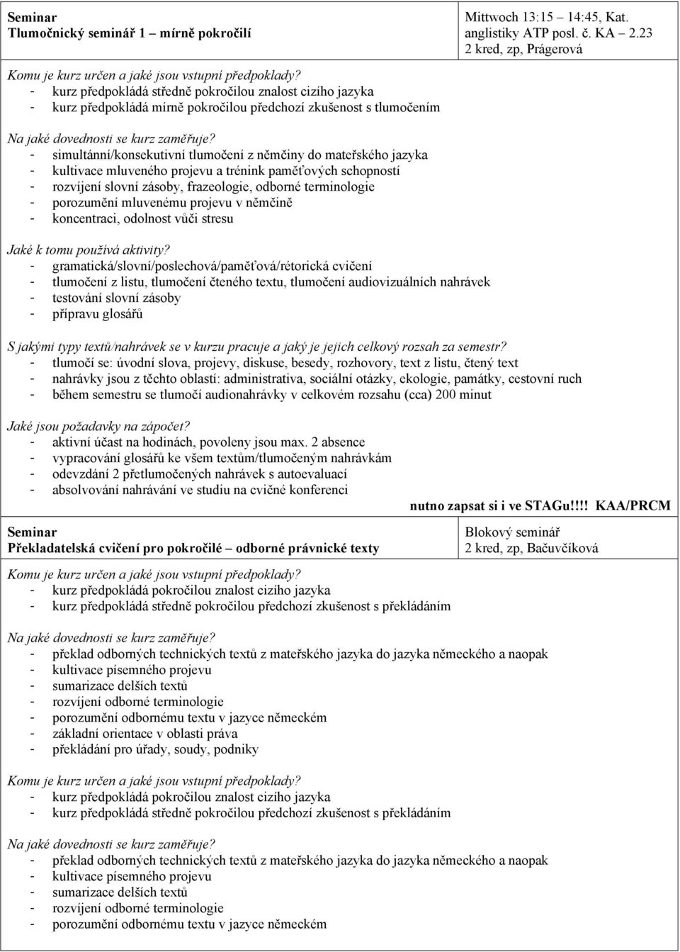 do mateřského jazyka - kultivace mluveného projevu a trénink paměťových schopností - rozvíjení slovní zásoby, frazeologie, odborné terminologie - porozumění mluvenému projevu v němčině - koncentraci,