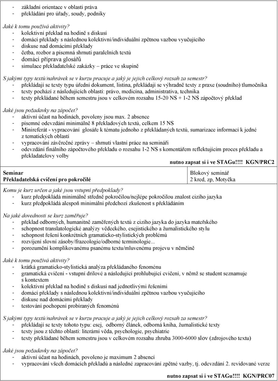 textů - domácí příprava glosářů - simulace překladatelské zakázky práce ve skupině S jakými typy textů/nahrávek se v kurzu pracuje a jaký je jejich celkový rozsah za semestr?