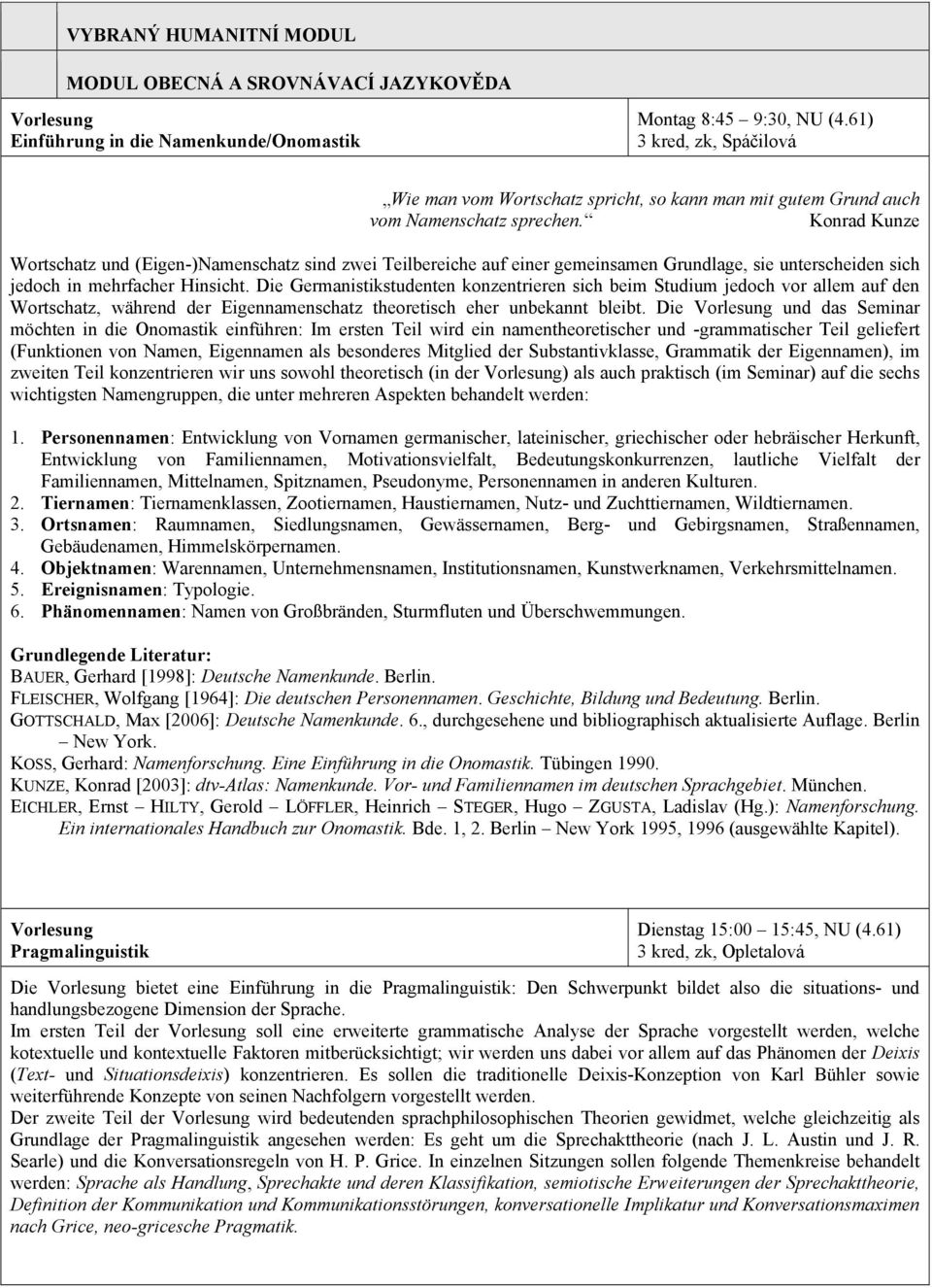 Konrad Kunze Wortschatz und (Eigen-)Namenschatz sind zwei Teilbereiche auf einer gemeinsamen Grundlage, sie unterscheiden sich jedoch in mehrfacher Hinsicht.