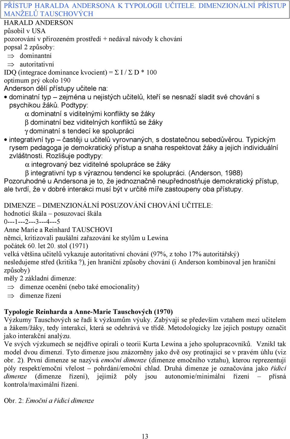 dominance kvocient) = Σ I / Σ D * 100 optimum prý okolo 190 Anderson dělí přístupy učitele na: dominatní typ zejména u nejistých učitelů, kteří se nesnaží sladit své chování s psychikou žáků.