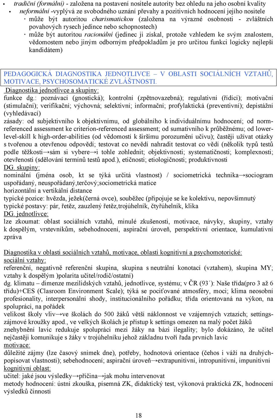 vědomostem nebo jiným odborným předpokladům je pro určitou funkci logicky nejlepší kandidátem) PEDAGOGICKÁ DIAGNOSTIKA JEDNOTLIVCE V OBLASTI SOCIÁLNÍCH VZTAHŮ, MOTIVACE, PSYCHOSOMATICKÉ ZVLÁŠTNOSTI.