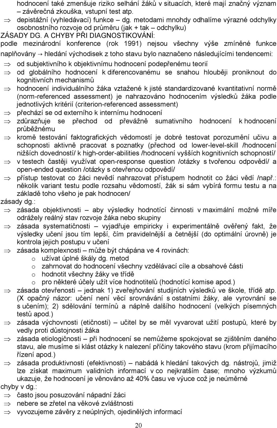 A CHYBY PŘI DIAGNOSTIKOVÁNÍ: podle mezinárodní konference (rok 1991) nejsou všechny výše zmíněné funkce naplňovány hledání východisek z toho stavu bylo naznačeno následujícími tendencemi: od