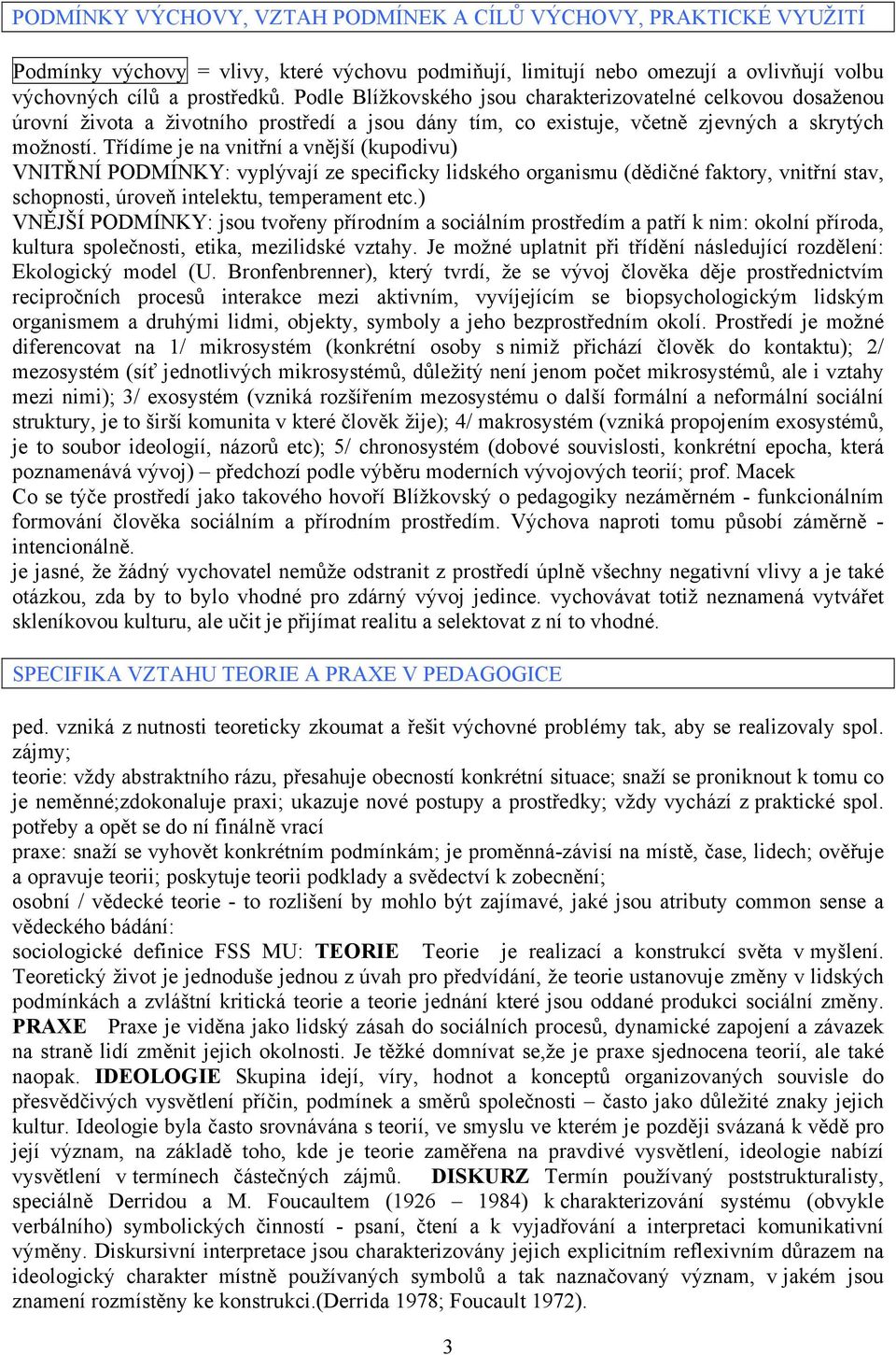 Třídíme je na vnitřní a vnější (kupodivu) VNITŘNÍ PODMÍNKY: vyplývají ze specificky lidského organismu (dědičné faktory, vnitřní stav, schopnosti, úroveň intelektu, temperament etc.