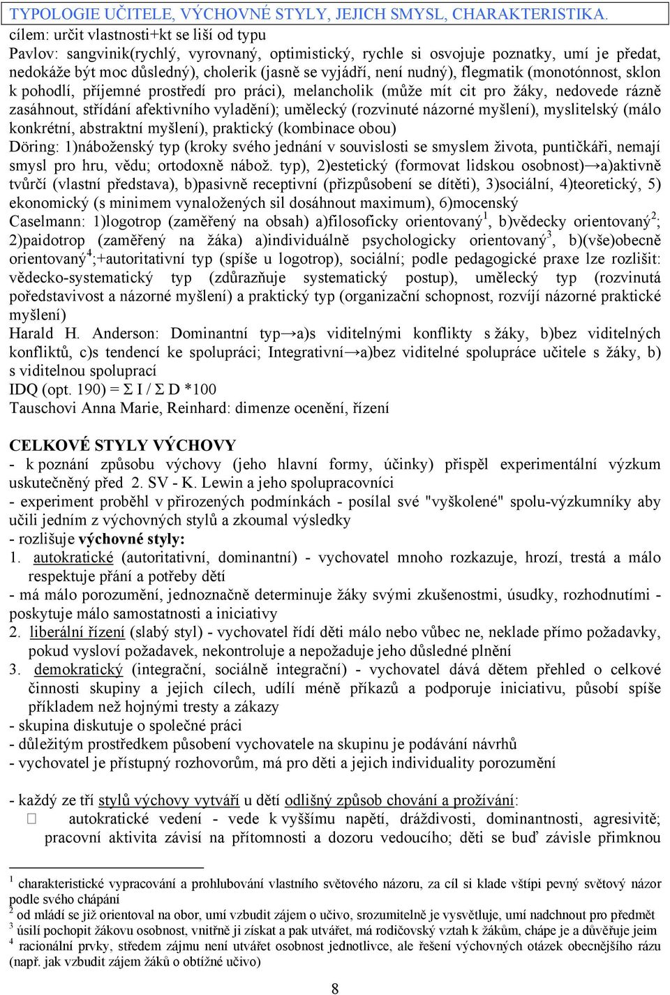 nudný), flegmatik (monotónnost, sklon k pohodlí, příjemné prostředí pro práci), melancholik (může mít cit pro žáky, nedovede rázně zasáhnout, střídání afektivního vyladění); umělecký (rozvinuté