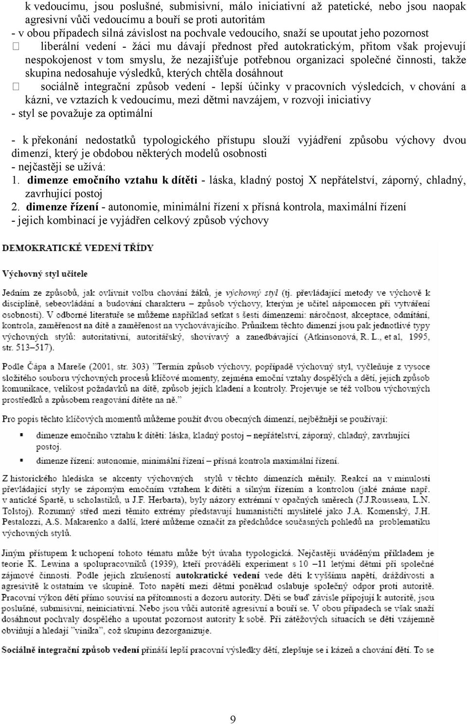 takže skupina nedosahuje výsledků, kterých chtěla dosáhnout sociálně integrační způsob vedení - lepší účinky v pracovních výsledcích, v chování a kázni, ve vztazích k vedoucímu, mezi dětmi navzájem,